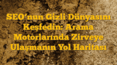 SEOâ€™nun Gizli Dünyasını Keşfedin: Arama Motorlarında Zirveye Ulaşmanın Yol Haritası