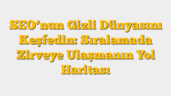 SEOâ€™nun Gizli Dünyasını Keşfedin: Sıralamada Zirveye Ulaşmanın Yol Haritası