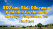 SEO’nun Gizli Dünyasını Keşfedin: Sıralamada Zirveye Ulaşmanın Yol Haritası