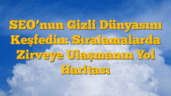 SEOâ€™nun Gizli Dünyasını Keşfedin: Sıralamalarda Zirveye Ulaşmanın Yol Haritası