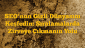 SEO’nun Gizli Dünyasını Keşfedin: Sıralamalarda Zirveye Çıkmanın Yolu