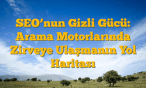 SEO’nun Gizli Gücü: Arama Motorlarında Zirveye Ulaşmanın Yol Haritası