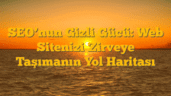 SEOâ€™nun Gizli Gücü: Web Sitenizi Zirveye Taşımanın Yol Haritası
