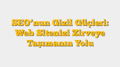 SEOâ€™nun Gizli Güçleri: Web Sitenizi Zirveye Taşımanın Yolu