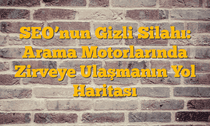 SEO’nun Gizli Silahı: Arama Motorlarında Zirveye Ulaşmanın Yol Haritası