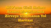 SEOâ€™nun Gizli Sırları: Arama Motorlarında Zirveye Ulaşmanın Yol Haritası