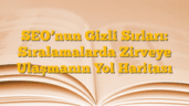 SEOâ€™nun Gizli Sırları: Sıralamalarda Zirveye Ulaşmanın Yol Haritası