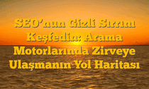 SEOâ€™nun Gizli Sırrını Keşfedin: Arama Motorlarında Zirveye Ulaşmanın Yol Haritası