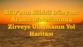 SEOâ€™nun Sihirli Dünyası: Arama Motorlarında Zirveye Ulaşmanın Yol Haritası