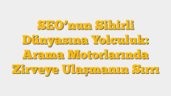 SEOâ€™nun Sihirli Dünyasına Yolculuk: Arama Motorlarında Zirveye Ulaşmanın Sırrı