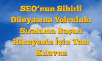 SEOâ€™nun Sihirli Dünyasına Yolculuk: Sıralama Başarı Hikayeniz İçin Tam Kılavuz