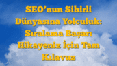 SEOâ€™nun Sihirli Dünyasına Yolculuk: Sıralama Başarı Hikayeniz İçin Tam Kılavuz