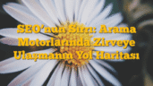 SEOâ€™nun Sırrı: Arama Motorlarında Zirveye Ulaşmanın Yol Haritası