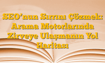 SEOâ€™nun Sırrını Çözmek: Arama Motorlarında Zirveye Ulaşmanın Yol Haritası