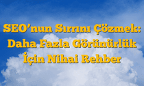 SEOâ€™nun Sırrını Çözmek: Daha Fazla Görünürlük İçin Nihai Rehber