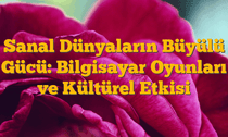 Sanal Dünyaların Büyülü Gücü: Bilgisayar Oyunları ve Kültürel Etkisi