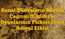 Sanal Dünyaların Büyülü Çağrısı: Bilgisayar Oyunlarının Psikolojik ve Sosyal Etkisi