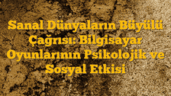 Sanal Dünyaların Büyülü Çağrısı: Bilgisayar Oyunlarının Psikolojik ve Sosyal Etkisi