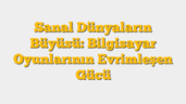 Sanal Dünyaların Büyüsü: Bilgisayar Oyunlarının Evrimleşen Gücü