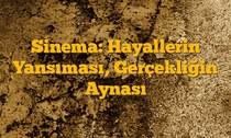 Sinema: Hayallerin Yansıması, Gerçekliğin Aynası