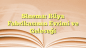 Sinema: Rüya Fabrikasının Evrimi ve Geleceği