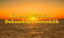 Sinema: Rüyaların Dokunduğu Gerçeklik