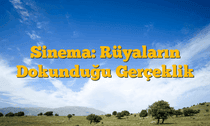 Sinema: Rüyaların Dokunduğu Gerçeklik