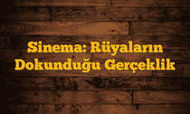 Sinema: Rüyaların Dokunduğu Gerçeklik