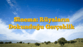 Sinema: Rüyaların Dokunduğu Gerçeklik