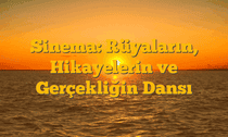 Sinema: Rüyaların, Hikayelerin ve Gerçekliğin Dansı