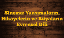 Sinema: Yansımaların, Hikayelerin ve Rüyaların Evrensel Dili