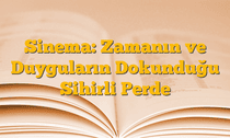 Sinema: Zamanın ve Duyguların Dokunduğu Sihirli Perde