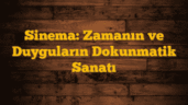 Sinema: Zamanın ve Duyguların Dokunmatik Sanatı