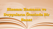 Sinema: Zamanın ve Duyguların Ötesinde Bir Sanat