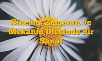 Sinema: Zamanın ve Mekanın Ötesinde Bir Sanat