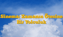 Sinema: Zamanın Ötesine Bir Yolculuk