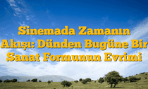 Sinemada Zamanın Akışı: Dünden Bugüne Bir Sanat Formunun Evrimi