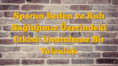 Sporun Beden ve Ruh Sağlığımız Üzerindeki Etkisi: Unutulmaz Bir Yolculuk