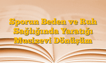 Sporun Beden ve Ruh Sağlığında Yaratığı Mucizevi Dönüşüm