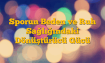 Sporun Beden ve Ruh Sağlığındaki Dönüştürücü Gücü
