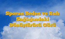 Sporun Beden ve Ruh Sağlığındaki Dönüştürücü Gücü