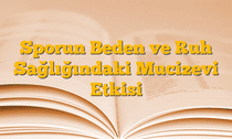 Sporun Beden ve Ruh Sağlığındaki Mucizevi Etkisi