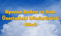 Sporun Beden ve Ruh Üzerindeki Dönüştürücü Gücü
