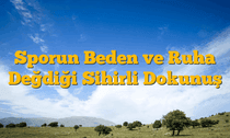 Sporun Beden ve Ruha Değdiği Sihirli Dokunuş