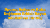 Sporun Beden ve Ruha Değişmez Etkisi: Hayatı Dönüştüren Bir Güç