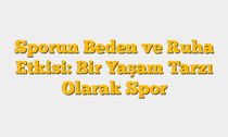 Sporun Beden ve Ruha Etkisi: Bir Yaşam Tarzı Olarak Spor