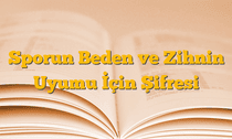 Sporun Beden ve Zihnin Uyumu İçin Şifresi