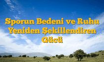 Sporun Bedeni ve Ruhu Yeniden Şekillendiren Gücü