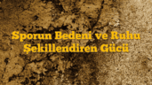 Sporun Bedeni ve Ruhu Şekillendiren Gücü