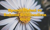 Sporun Bedeni ve Ruhunu Şekillendiren Gücü